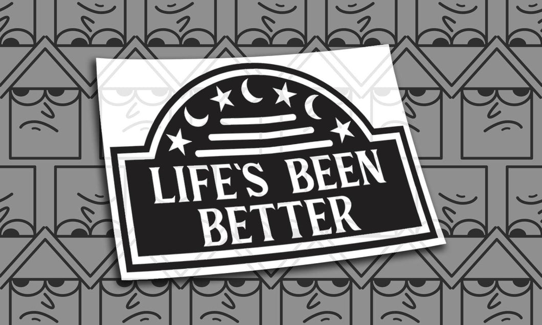 Life’s Been Better Diecut